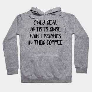 ONLY REAL ARTISTS RINSE PAINT BRUSHES IN THEIR COFFEE Hoodie